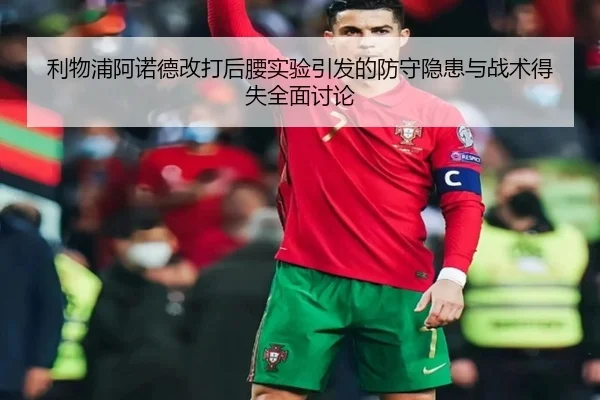 利物浦阿诺德改打后腰实验引发的防守隐患与战术得失全面讨论